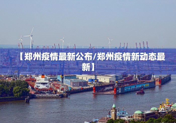 【郑州疫情最新公布/郑州疫情新动态最新】