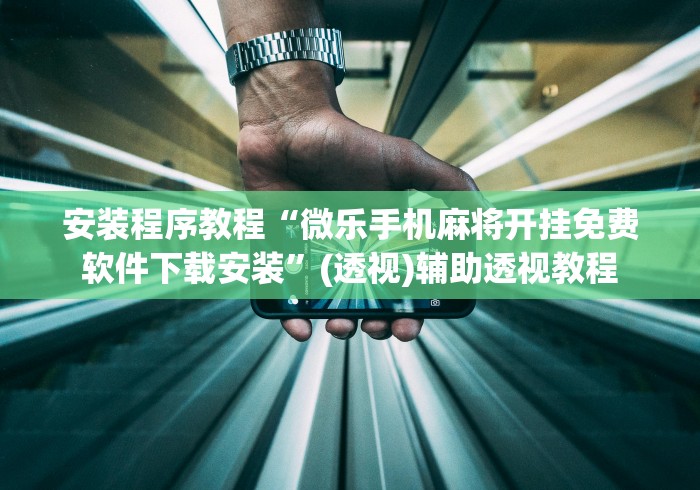 安装程序教程“微乐手机麻将开挂免费软件下载安装”(透视)辅助透视教程