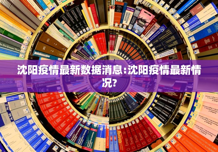 沈阳疫情最新数据消息:沈阳疫情最新情况?