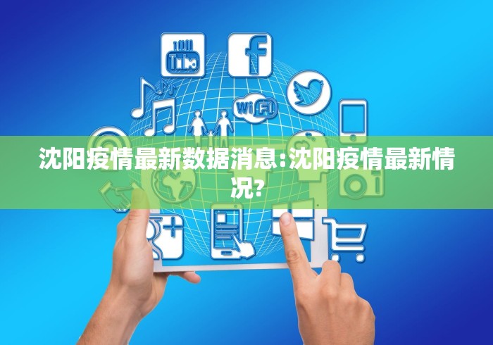 沈阳疫情最新数据消息:沈阳疫情最新情况?