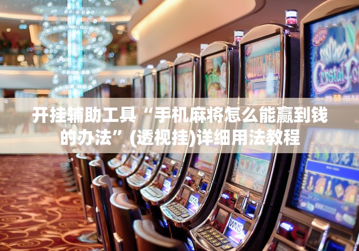 开挂辅助工具“手机麻将怎么能赢到钱的办法”(透视挂)详细用法教程