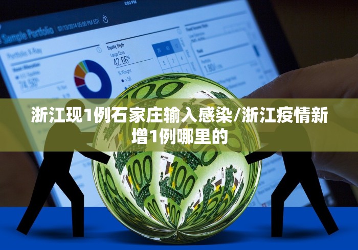 浙江现1例石家庄输入感染/浙江疫情新增1例哪里的 浙江现1例石家庄输入感染/浙江疫情新增1例哪里的