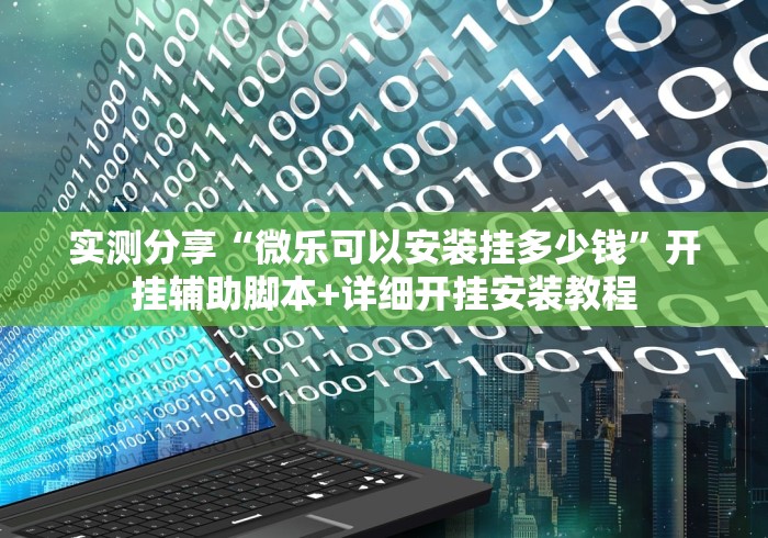 实测分享“微乐可以安装挂多少钱”开挂辅助脚本+详细开挂安装教程