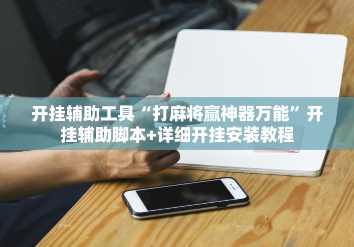 开挂辅助工具“打麻将赢神器万能”开挂辅助脚本+详细开挂安装教程