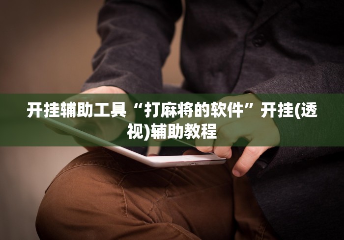 开挂辅助工具“打麻将的软件	”开挂(透视)辅助教程
