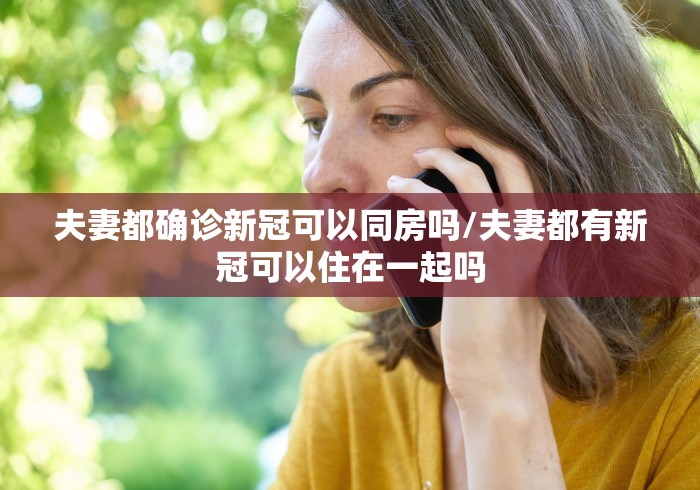 夫妻都确诊新冠可以同房吗/夫妻都有新冠可以住在一起吗