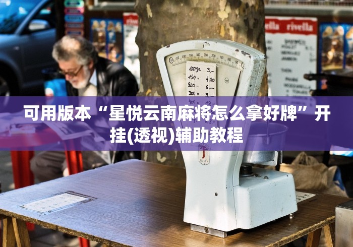 可用版本“星悦云南麻将怎么拿好牌	”开挂(透视)辅助教程