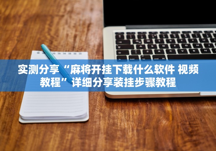实测分享“麻将开挂下载什么软件 视频教程”详细分享装挂步骤教程