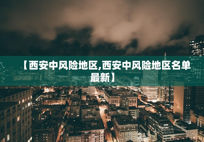 【西安中风险地区,西安中风险地区名单最新】