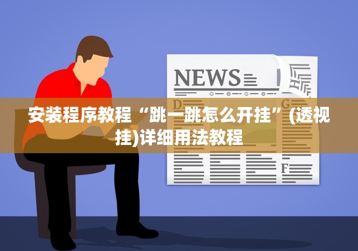安装程序教程“跳一跳怎么开挂”(透视挂)详细用法教程