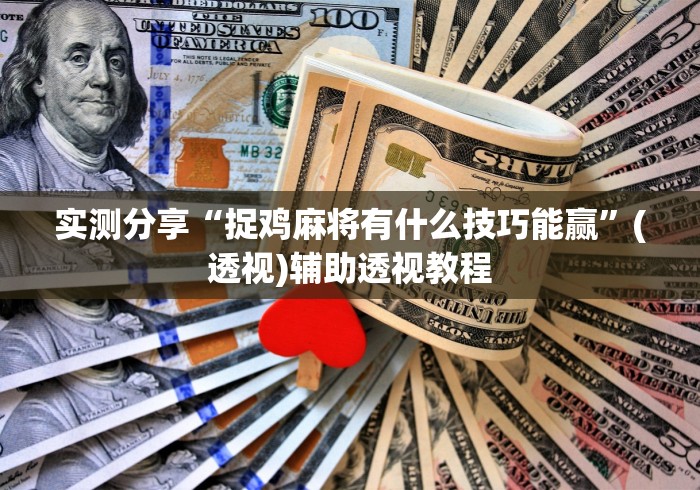 实测分享“捉鸡麻将有什么技巧能赢”(透视)辅助透视教程