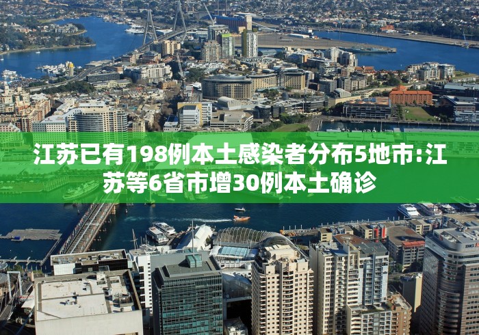 江苏已有198例本土感染者分布5地市:江苏等6省市增30例本土确诊