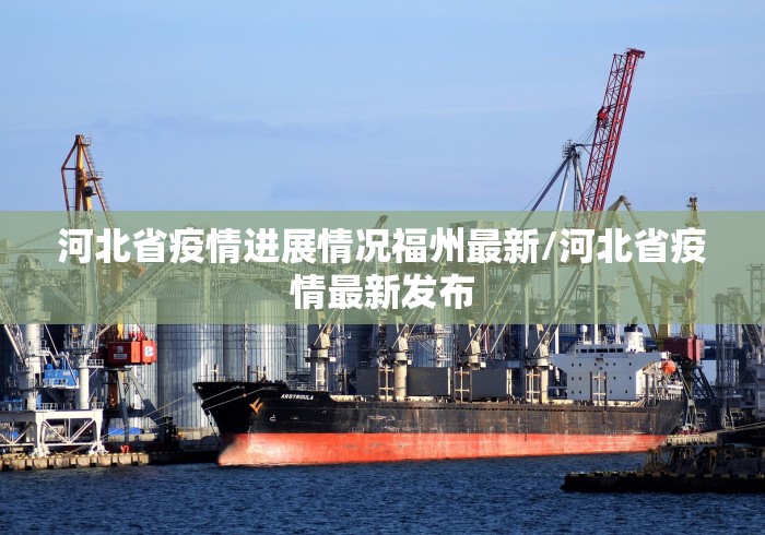 河北省疫情进展情况福州最新/河北省疫情最新发布
