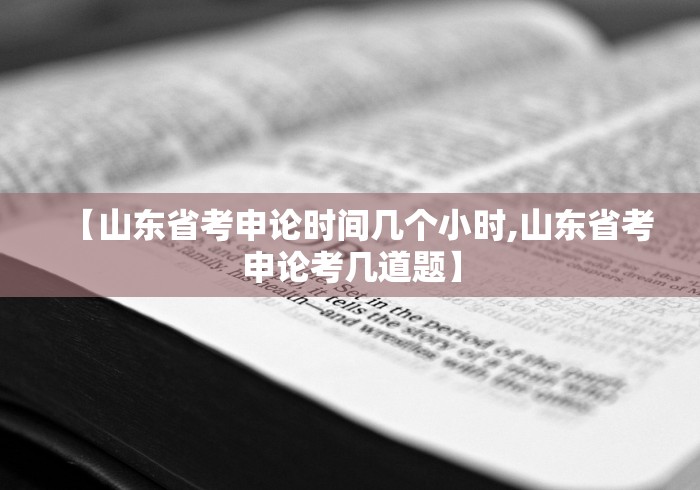 【山东省考申论时间几个小时,山东省考申论考几道题】