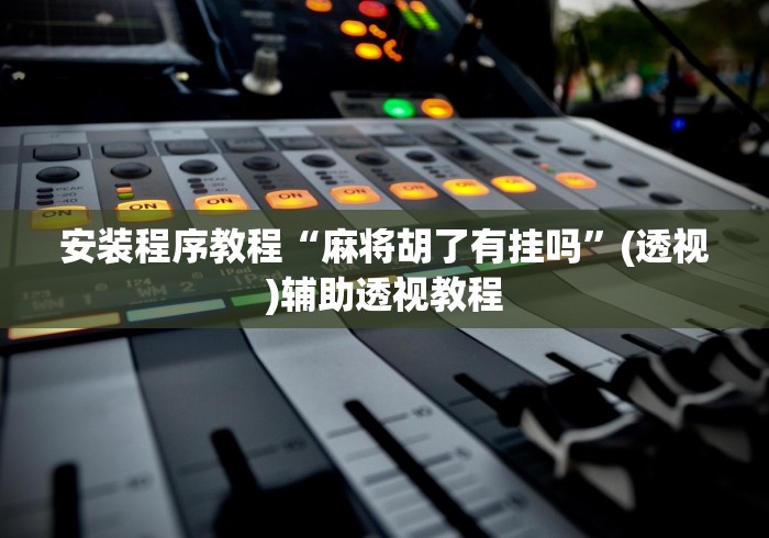 安装程序教程“麻将胡了有挂吗”(透视)辅助透视教程