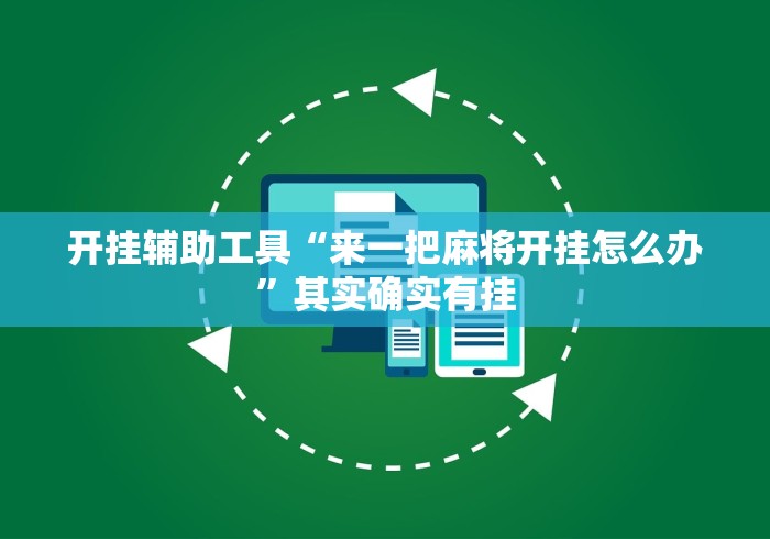 开挂辅助工具“来一把麻将开挂怎么办	”其实确实有挂