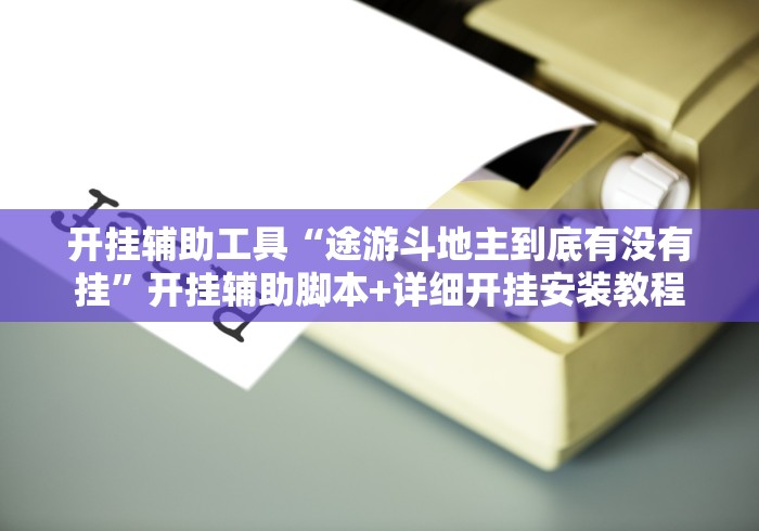 开挂辅助工具“途游斗地主到底有没有挂”开挂辅助脚本+详细开挂安装教程