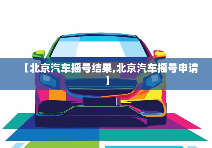 【北京汽车摇号结果,北京汽车摇号申请】