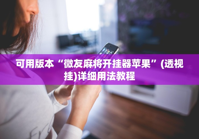 可用版本“微友麻将开挂器苹果”(透视挂)详细用法教程