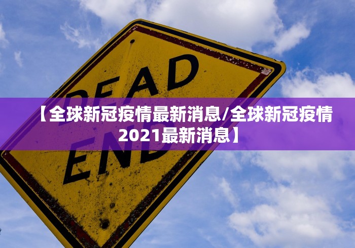 【全球新冠疫情最新消息/全球新冠疫情2021最新消息】