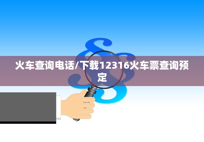 火车查询电话/下载12316火车票查询预定