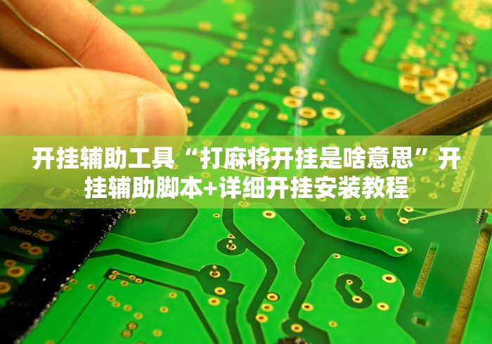 开挂辅助工具“打麻将开挂是啥意思”开挂辅助脚本+详细开挂安装教程