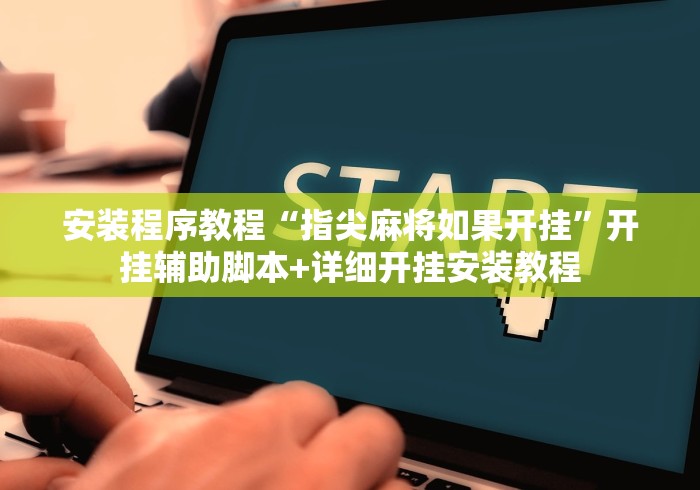 安装程序教程“指尖麻将如果开挂”开挂辅助脚本+详细开挂安装教程