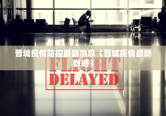 晋城疫情防控最新消息（晋城疫情最新数据）