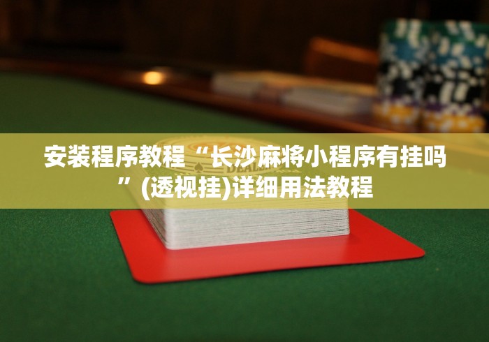 安装程序教程“长沙麻将小程序有挂吗”(透视挂)详细用法教程