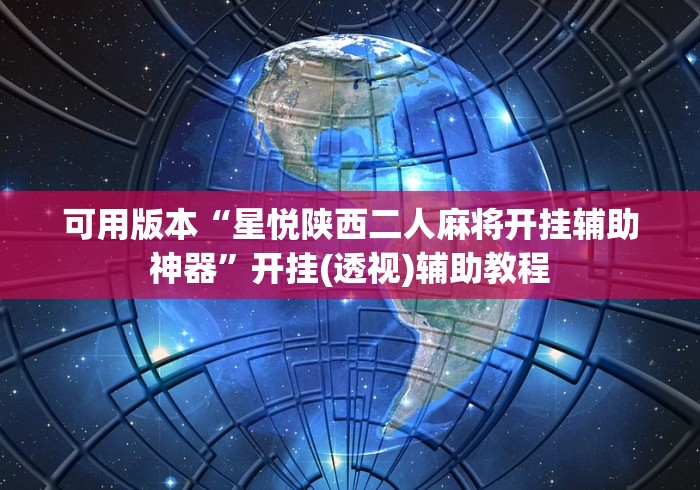 可用版本“星悦陕西二人麻将开挂辅助神器”开挂(透视)辅助教程