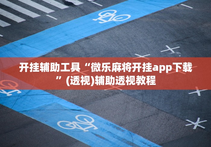 开挂辅助工具“微乐麻将开挂app下载”(透视)辅助透视教程