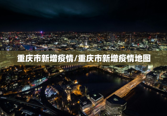 重庆市新增疫情/重庆市新增疫情地图 重庆市新增疫情/重庆市新增疫情地图