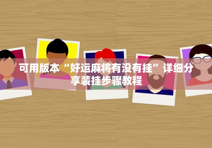 可用版本“好运麻将有没有挂”详细分享装挂步骤教程