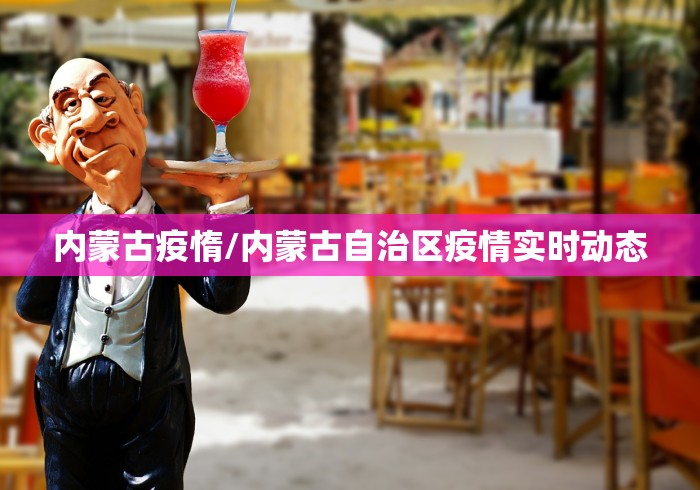 内蒙古疫惰/内蒙古自治区疫情实时动态 内蒙古疫惰/内蒙古自治区疫情实时动态