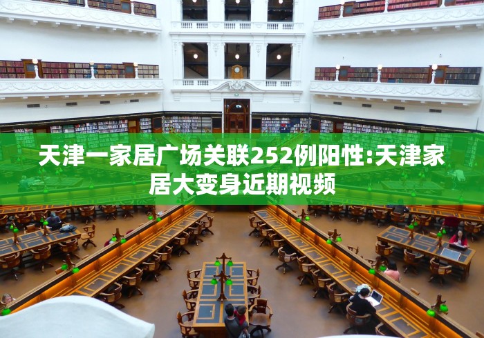 天津一家居广场关联252例阳性:天津家居大变身近期视频