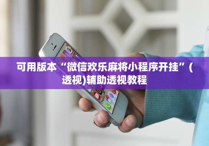 可用版本“微信欢乐麻将小程序开挂	”(透视)辅助透视教程