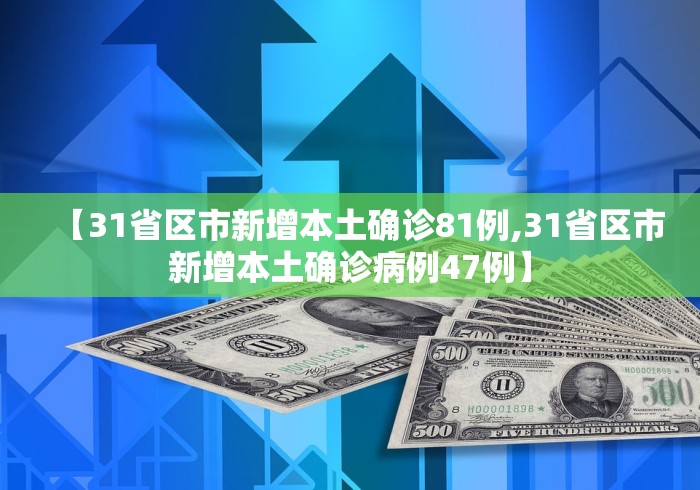 【31省区市新增本土确诊81例,31省区市新增本土确诊病例47例】