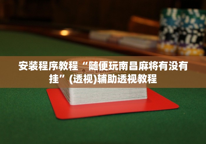 安装程序教程“随便玩南昌麻将有没有挂”(透视)辅助透视教程