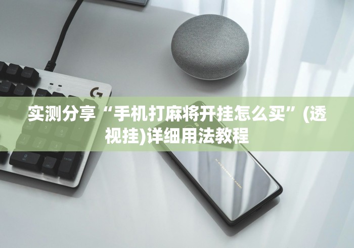 实测分享“手机打麻将开挂怎么买”(透视挂)详细用法教程