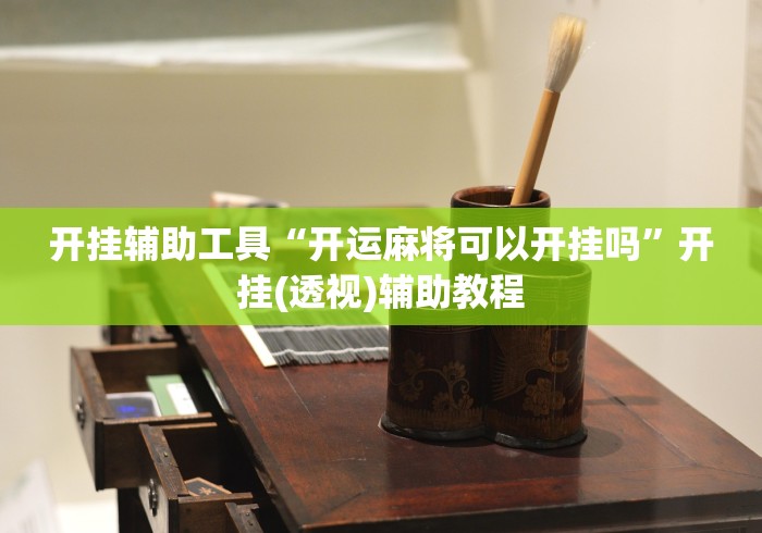 开挂辅助工具“开运麻将可以开挂吗”开挂(透视)辅助教程