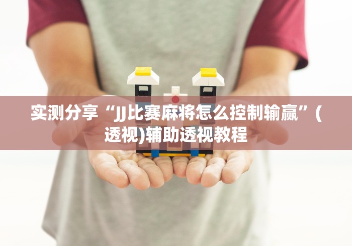 实测分享“JJ比赛麻将怎么控制输赢”(透视)辅助透视教程