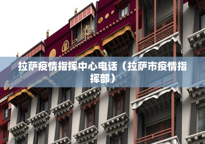 拉萨疫情指挥中心电话（拉萨市疫情指挥部）