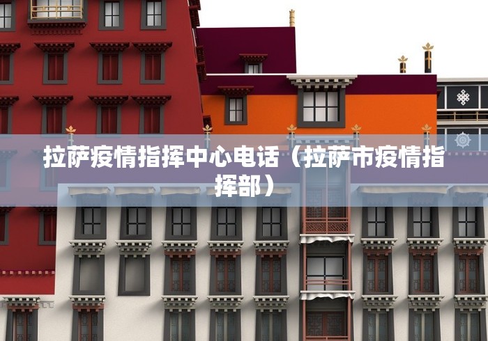 拉萨疫情指挥中心电话（拉萨市疫情指挥部）