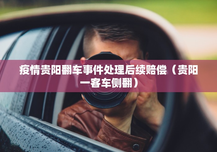 疫情贵阳翻车事件处理后续赔偿（贵阳一客车侧翻）