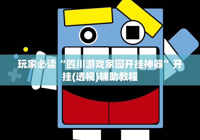 玩家必读“四川游戏家园开挂神器”开挂(透视)辅助教程