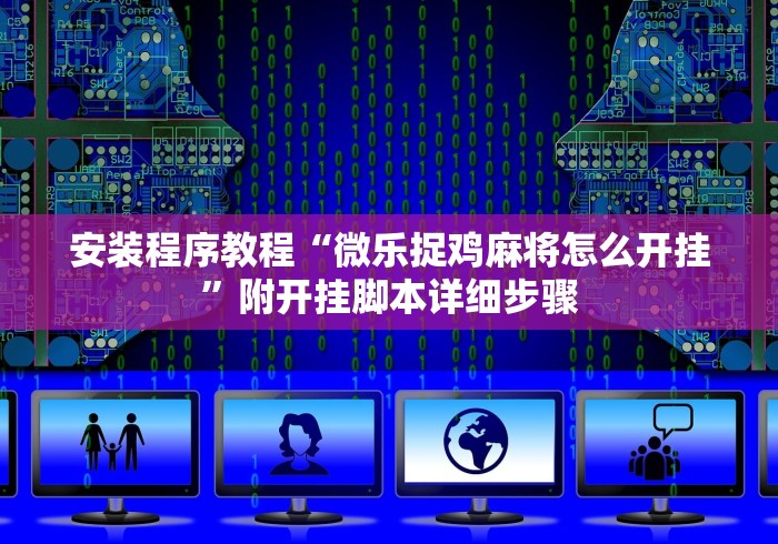 安装程序教程“微乐捉鸡麻将怎么开挂”附开挂脚本详细步骤