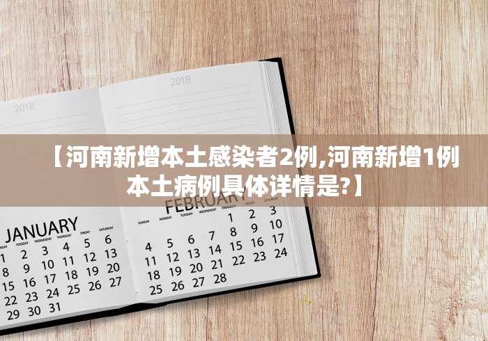 【河南新增本土感染者2例,河南新增1例本土病例具体详情是?】