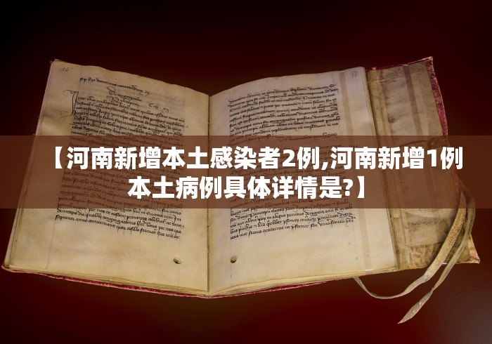【河南新增本土感染者2例,河南新增1例本土病例具体详情是?】