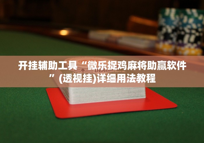 开挂辅助工具“微乐捉鸡麻将助赢软件”(透视挂)详细用法教程
