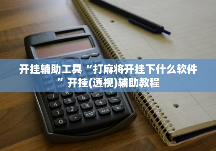 开挂辅助工具“打麻将开挂下什么软件”开挂(透视)辅助教程